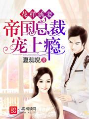 花样诱妻帝国总裁宠上瘾免费