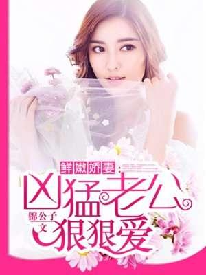 鲜嫩娇妻凶猛老公