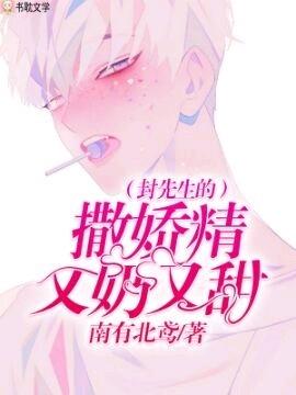 封先生的撒娇精又奶又甜by