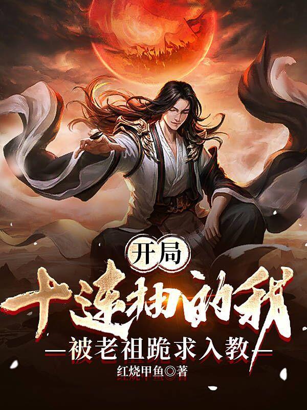 开局十连抽的我被老祖跪求入教