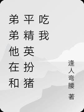 弟弟他在和平精英扮猪吃我 逢人弯腰