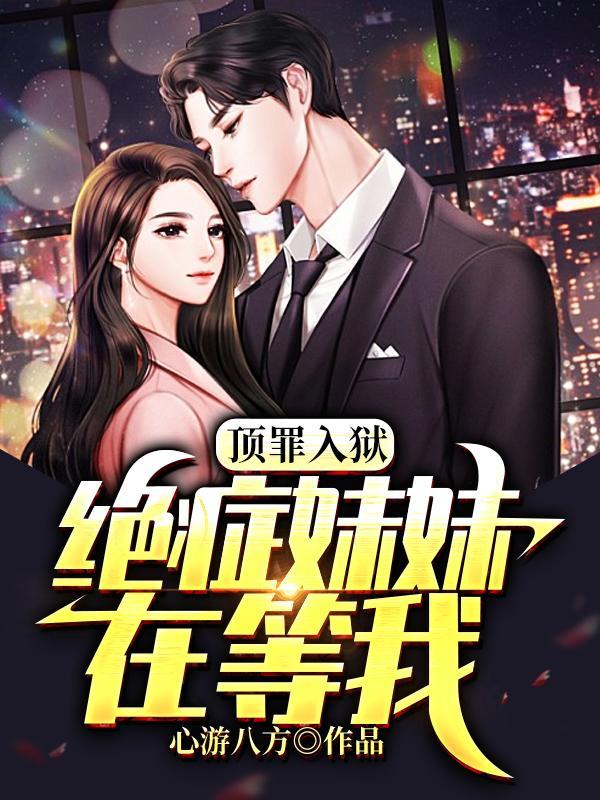 顶罪入狱绝症妹妹在等我 心游八方