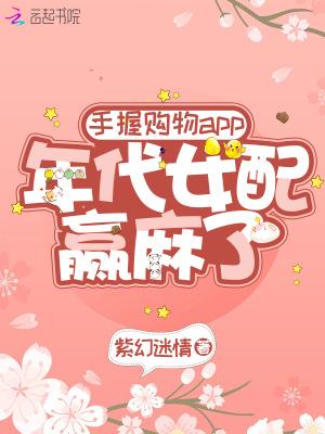 手握购物app年代女配赢麻了紫幻迷情