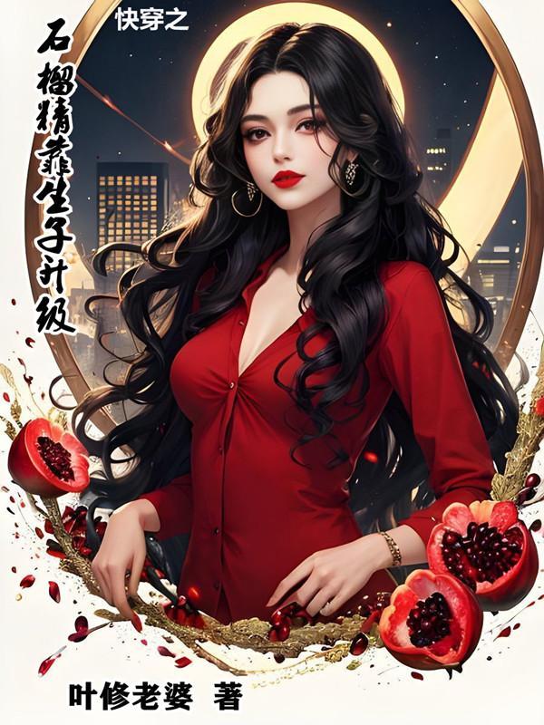 快穿之石榴精靠生子升级TXT(叶修老婆) - 旗