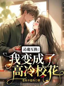 灵魂互换我变成了高冷校花txt