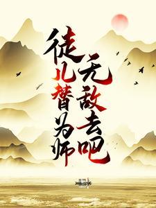 徒儿替为师无敌去吧免费阅读