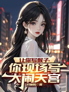 让你写猴子你现场写大闹天宫的作者背景及创作背景介绍