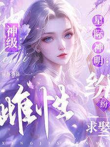 神级雌性!星际神明纷纷求娶_