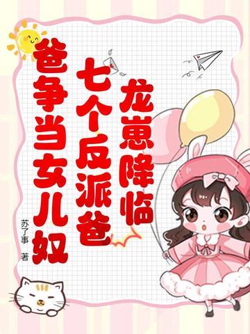 龙崽降临!七个反派爸爸争当女儿奴短剧免费观看全集