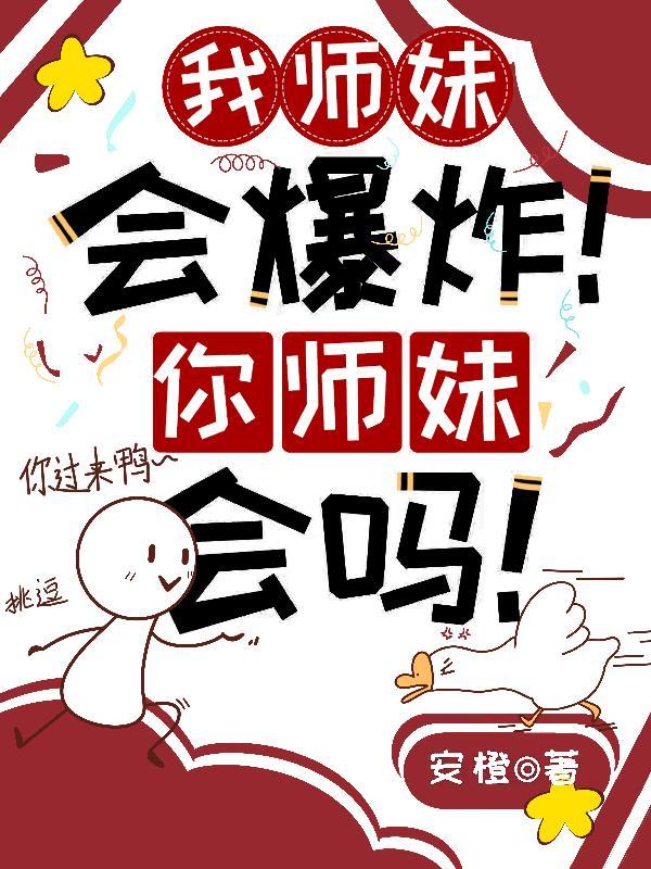 我师妹会爆炸!你师妹会吗 安橙