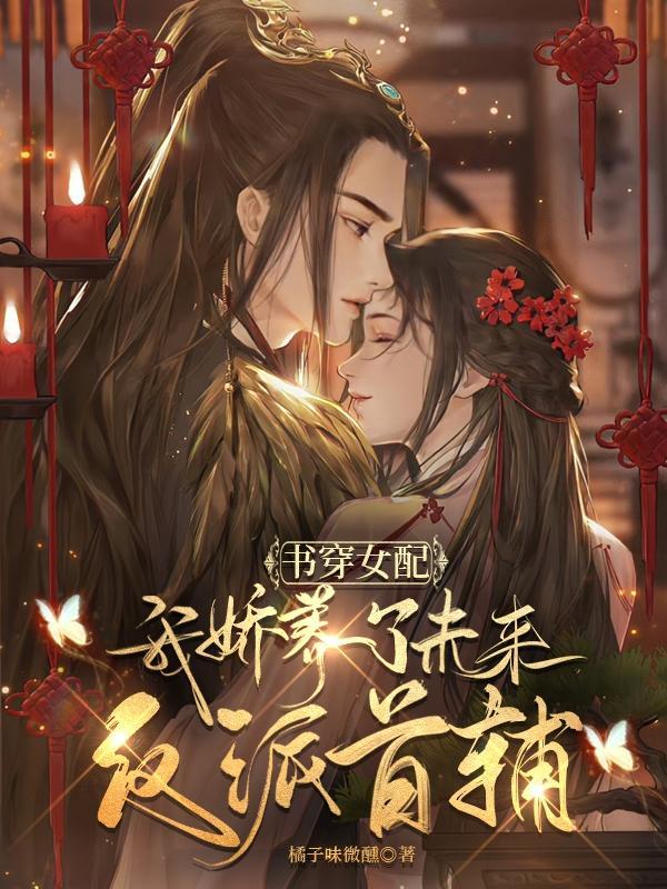 书穿女配,我娇养了未来反派首辅