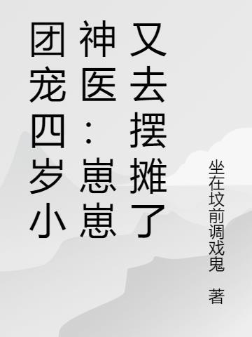 团宠四岁小神医:崽崽又去摆摊了
