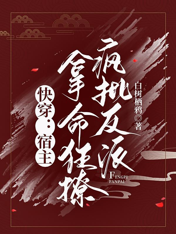 快穿:宿主拿命狂撩疯批反派