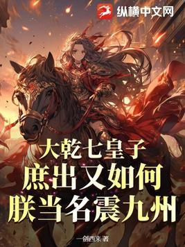 大乾七皇子:庶出又如何,朕当名震九州!